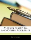 As Jesus Passed by. And Other Addresses - Gipsy Smith