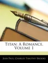 Titan. A Romance, Volume 1 - Jean Paul, Charles Timothy Brooks
