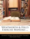 Wentworth . Hill.s Exercise Manuals ... - George Albert Wentworth, George Anthony Hill