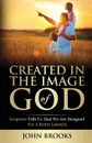 Created in the Image of God. Scripture tells us that we are designed for a better lifestyle - John Brooks