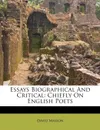 Essays Biographical and Critical. Chiefly on English Poets - David Masson
