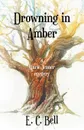 Drowning in Amber - E. C. Bell