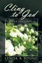 Cling to God. A Devotional - Lynda R. Young