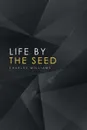 Life by the Seed - Charles Williams