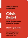 Crisis Relief. From chaos to calm A teacher.s guide - MA Peter F. White, PhD David W. Peat