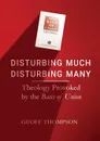 Disturbing Much, Disturbing Many. Theology Provoked by the Basis of Union - Geoff Thompson