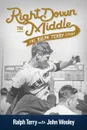 Right Down the Middle. The Ralph Terry Story - Ralph Terry, John Wooley