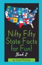 Nifty Fifty State Facts for Fun. Book 2 - Wyatt Michaels