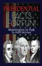 Presidential Facts for Fun. Washington to Polk - Wyatt Michaels