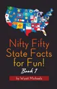 Nifty Fifty State Facts for Fun. Book 1 - Wyatt Michaels