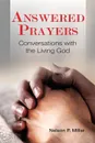 Answered Prayers. Conversations with the Living God - Nelson P Miller