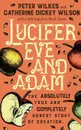 Lucifer Eve and Adam. The ABSOLUTELY true and COMPLETELY honest story of creation - Peter Wilkes, Catherine Dickey Wilson