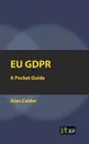 EU GDPR. A Pocket Guide - Alan Calder