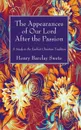 The Appearances of Our Lord After the Passion - Henry Barclay Swete