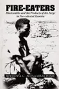 Fire-Eaters. Blacksmiths and the Products of the Forge in Pre-colonial Zambia - Mwelwa C. Musambachime