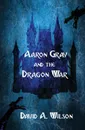 Aaron Gray and the Dragon War - David A Wilson