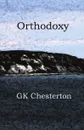 Orthodoxy - G. K. Chesterton
