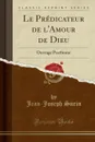 Le Predicateur de l.Amour de Dieu. Ouvrage Posthume (Classic Reprint) - Jean-Joseph Surin