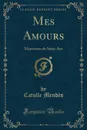 Mes Amours. Maitresses de Seize Ans (Classic Reprint) - Catulle Mendès