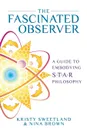 The Fascinated Observer. A Guide To Embodying S.T.A.R. Philosophy - Kristy Sweetland, Nina Brown