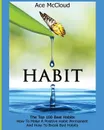 Habit. The Top 100 Best Habits: How To Make A Positive Habit Permanent And How To Break Bad Habits - Ace McCloud