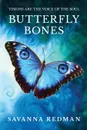 BUTTERFLY BONES. VISIONS ARE THE VOICE OF THE SOUL - Savanna Redman