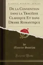 De la Convention dans la Tragedie Classique Et dans Drame Romantique (Classic Reprint) - Maurice Souriau