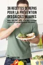 36 Recettes de Repas pour la prevention des calculs biliaires. Gardez votre Corps sain et solide grace a un regime approprie et des habitudes alimentaires intelligentes - Joe Correa