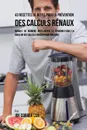 43 Recettes de Repas pour la Prevention des calculs renaux. Mangez de maniere intelligente et epargnez-vous la douleur des calculs renaux pour toujours - Joe Correa