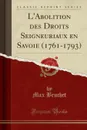 L.Abolition des Droits Seigneuriaux en Savoie (1761-1793) (Classic Reprint) - Max Bruchet