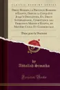 Droit Romain, la Province Romaine d.Egypte, Depuis la Conquete Jusqu.a Diocletien, Et, Droit International, Competence des Tribunaux Mixtes d.Egypte, en Matiere Civile Et Commerciale. These pour le Doctorat (Classic Reprint) - Abdallah Simaika