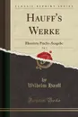 Hauff.s Werke, Vol. 1. Illustrirte Pracht-Ausgabe (Classic Reprint) - Wilhelm Hauff