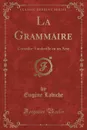La Grammaire. Comedie-Vaudeville en un Acte (Classic Reprint) - Eugène Labiche