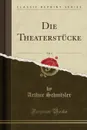 Die Theaterstucke, Vol. 4 (Classic Reprint) - Arthur Schnitzler