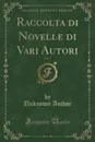 Raccolta di Novelle di Vari Autori, Vol. 1 (Classic Reprint) - Unknown Author