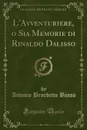 L.Avventuriere, o Sia Memorie di Rinaldo Dalisso (Classic Reprint) - Antonio Benedetto Basso