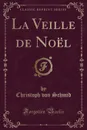 La Veille de Noel (Classic Reprint) - Christoph von Schmid