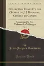 Collection Complete des OEuvres de J. J. Rousseau, Citoyen de Geneve, Vol. 14. Contenant le Ive. Volume des Melanges (Classic Reprint) - Jean-Jacques Rousseau