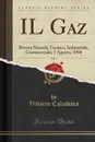 IL Gaz, Vol. 3. Rivista Mensile Tecnica, Industriale, Commerciale; 1 Agosto, 1904 (Classic Reprint) - Vittorio Calzavara