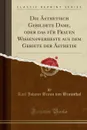 Die Asthetisch Gebildete Dame, oder das fur Frauen Wissenswerheste aus dem Gebiete der Asthetik (Classic Reprint) - Karl Johann Braun von Braunthal