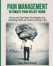 Pain Management. Ultimate Pain Relief Guide: Discover The Best Strategies For Dealing With . Overcoming Pain - Ace McCloud