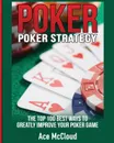 Poker Strategy. The Top 100 Best Ways To Greatly Improve Your Poker Game - Ace McCloud