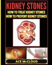 Kidney Stones. How To Treat Kidney Stones: How To Prevent Kidney Stones - Ace McCloud