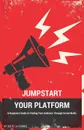 Jumpstart Your Platform. A Beginners Guide to Finding Your Audience Through Social Media - Scott La Counte