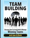 Team Building. Discover How To Easily Build . Manage Winning Teams - Ace McCloud