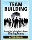 Team Building. Discover How To Easily Build . Manage Winning Teams - Ace McCloud