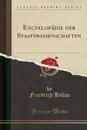 Encyklopadie der Staatswissenschaften (Classic Reprint) - Friedrich Bülau
