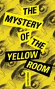 The Mystery of the Yellow Room - Gaston Leroux