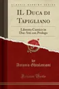 IL Duca di Tapigliano. Libretto Comico in Due Atti con Prologo (Classic Reprint) - Antonio Ghislanzoni