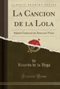 La Cancion de la Lola. Sainete Lirico en un Acto y en Verso (Classic Reprint) - Ricardo de la Vega